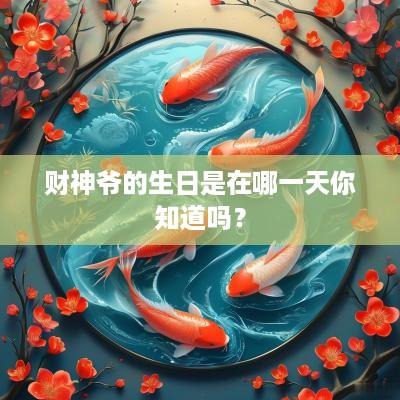 财神爷的生日是在哪一天你知道吗？