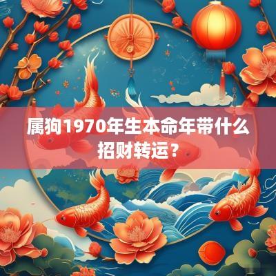 属狗1970年生本命年带什么招财转运？
