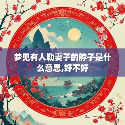 梦见有人勒妻子的脖子是什么意思,好不好