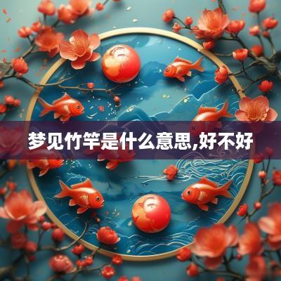 梦见竹竿是什么意思,好不好