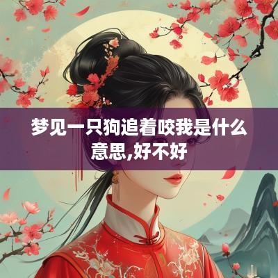 梦见一只狗追着咬我是什么意思,好不好
