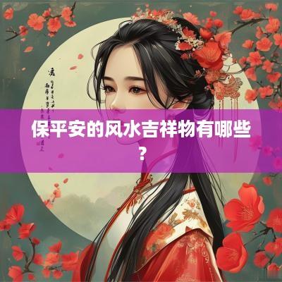 保平安的风水吉祥物有哪些？