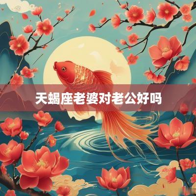 天蝎座老婆对老公好吗