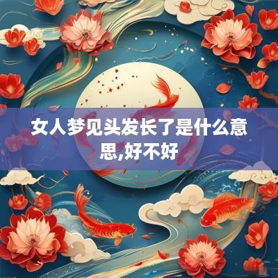 女人梦见头发长了是什么意思,好不好