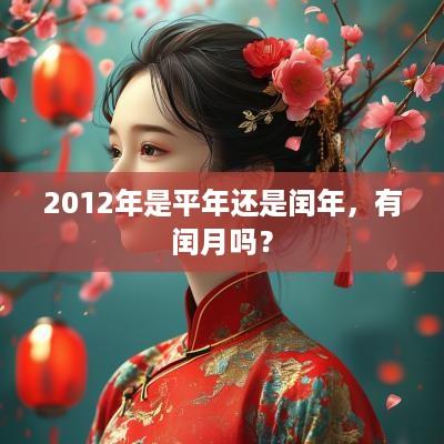 2012年是平年还是闰年，有闰月吗？