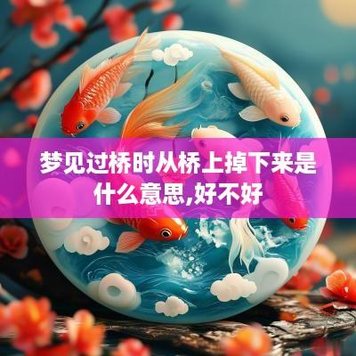梦见过桥时从桥上掉下来是什么意思,好不好