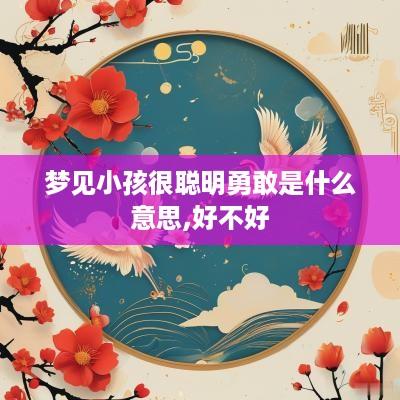 梦见小孩很聪明勇敢是什么意思,好不好