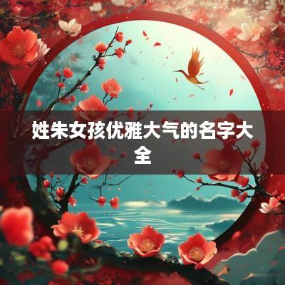 姓朱女孩优雅大气的名字大全
