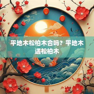 平地木松柏木合吗？平地木遇松柏木