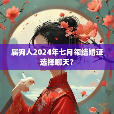 属狗人2025年七月领结婚证选择哪天？