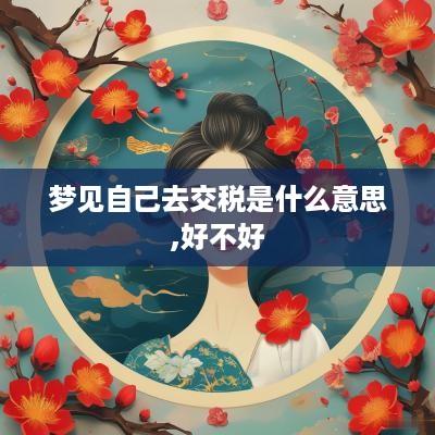 梦见自己去交税是什么意思,好不好