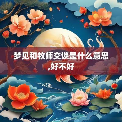 梦见和牧师交谈是什么意思,好不好