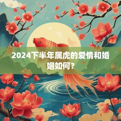 2025下半年属虎的爱情和婚姻如何？