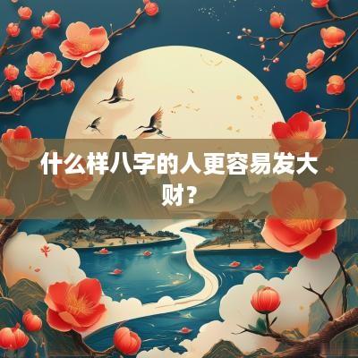 什么样八字的人更容易发大财？