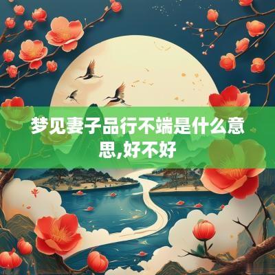 梦见妻子品行不端是什么意思,好不好