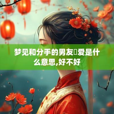 梦见和分手的男友倣爱是什么意思,好不好