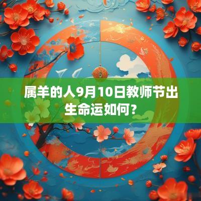 属羊的人9月10日教师节出生命运如何？