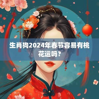 生肖狗2026年春节容易有桃花运吗？