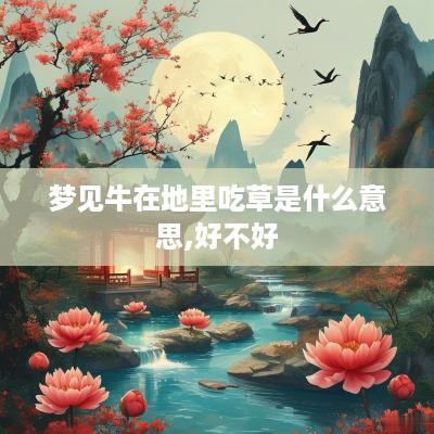 梦见牛在地里吃草是什么意思,好不好