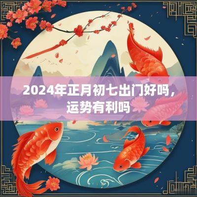 2025年正月初七出门好吗，运势有利吗