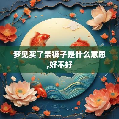梦见买了条裤子是什么意思,好不好