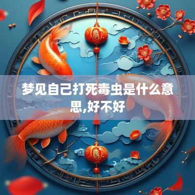 梦见自己打死毒虫是什么意思,好不好