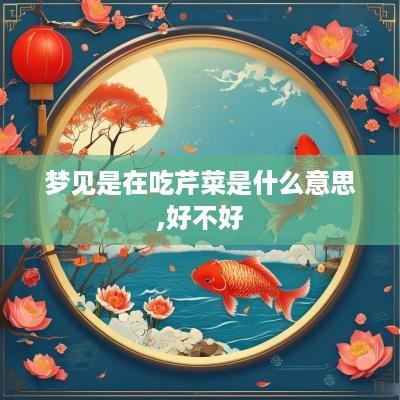 梦见是在吃芹菜是什么意思,好不好