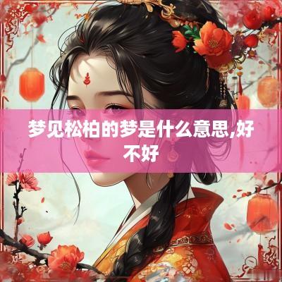 梦见松柏的梦是什么意思,好不好