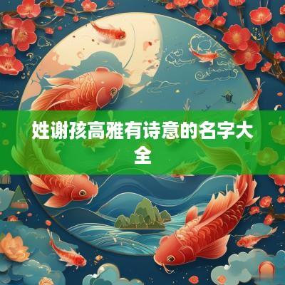 姓谢孩高雅有诗意的名字大全