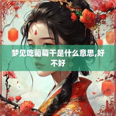 梦见吃葡萄干是什么意思,好不好