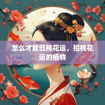 怎么才能旺桃花运，招桃花运的植物