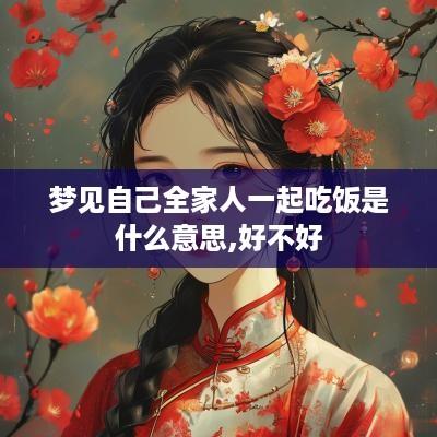 梦见自己全家人一起吃饭是什么意思,好不好
