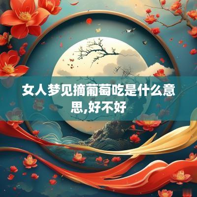 女人梦见摘葡萄吃是什么意思,好不好