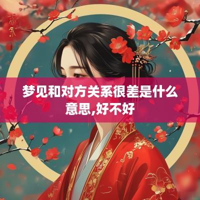 梦见和对方关系很差是什么意思,好不好