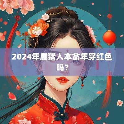 2025年属猪人本命年穿红色吗？