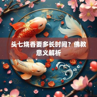 头七烧香要多长时间？佛教意义解析