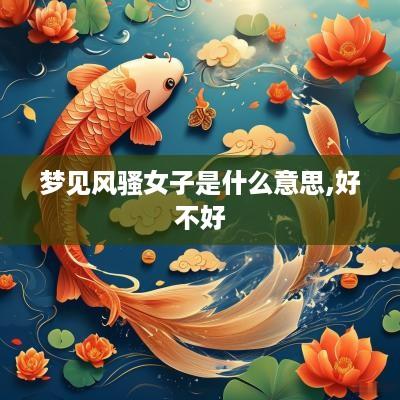 梦见风骚女子是什么意思,好不好