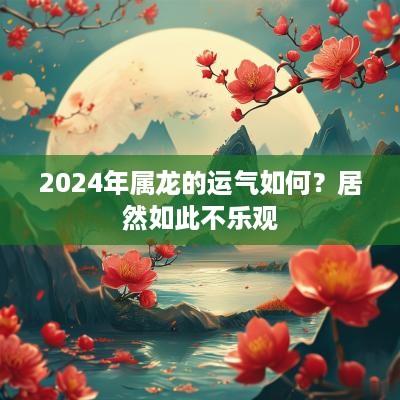 2025年属龙的运气如何？居然如此不乐观