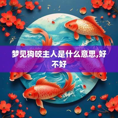 梦见狗咬主人是什么意思,好不好