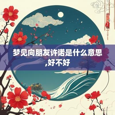 梦见向朋友许诺是什么意思,好不好
