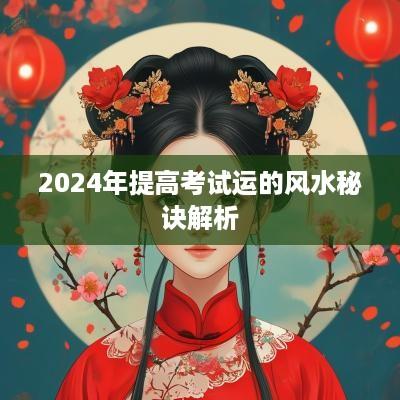 2025年提高考试运的风水秘诀解析