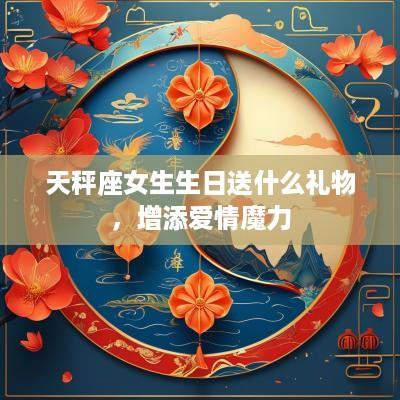 天秤座女生生日送什么礼物，增添爱情魔力