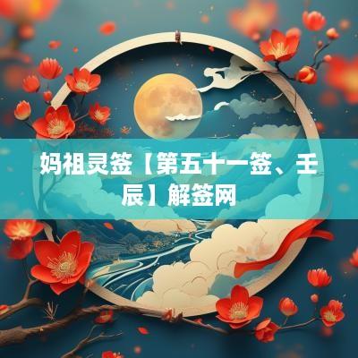 妈祖灵签【第五十一签、壬辰】解签网