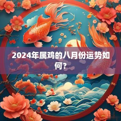 2025年属鸡的八月份运势如何？
