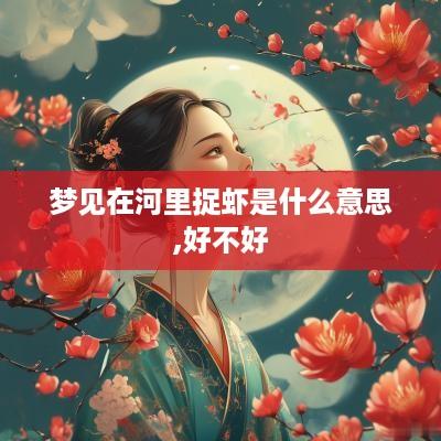 梦见在河里捉虾是什么意思,好不好