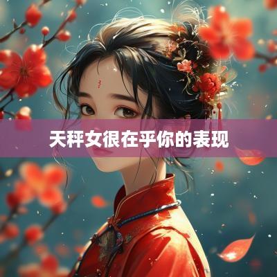 天秤女很在乎你的表现