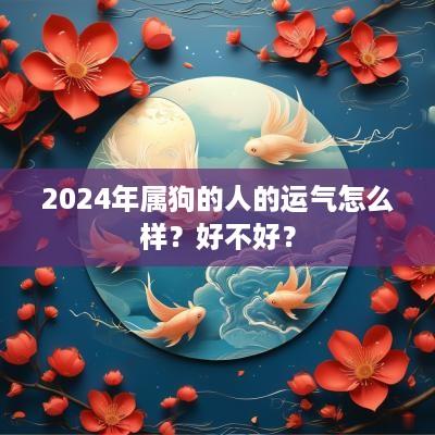 2025年属狗的人的运气怎么样？好不好？