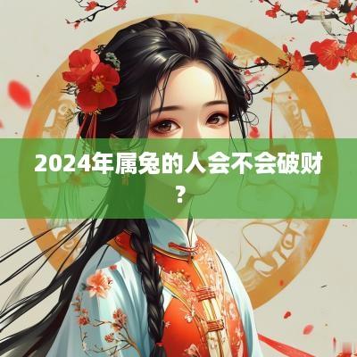 2025年属兔的人会不会破财？