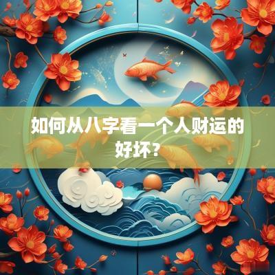 如何从八字看一个人财运的好坏？