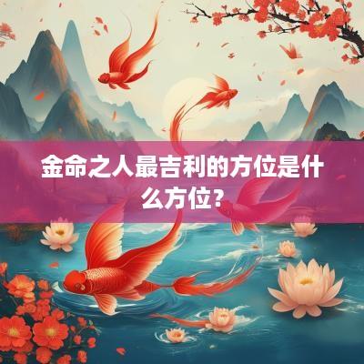 金命之人最吉利的方位是什么方位？